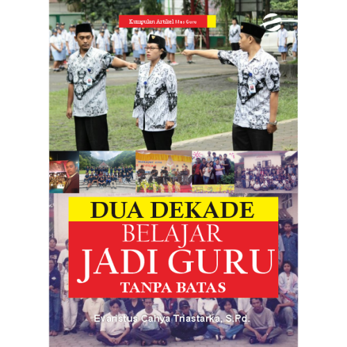 DUA DEKADE BELAJAR JADI GURU TANPA BATAS (Kumpulan Artikel Mas Guru)